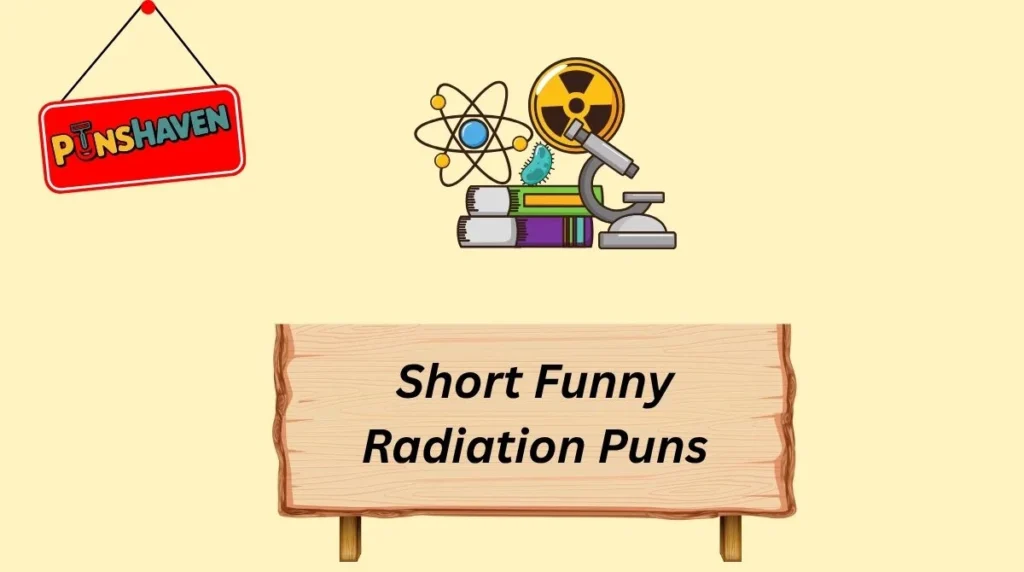 Short Funny Radiation Puns